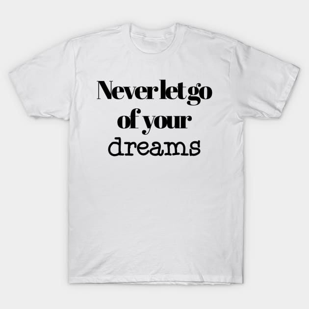 Never let go of your dreams T-Shirt by OgogoPrintStudio